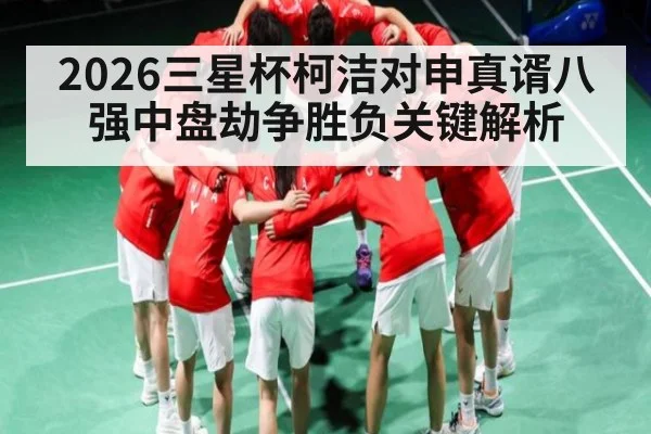 2026三星杯柯洁对申真谞八强中盘劫争胜负关键解析