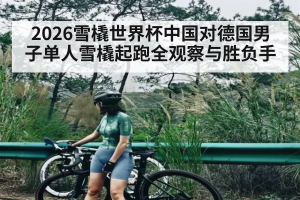 2026雪橇世界杯中国对德国男子单人雪橇起跑全观察与胜负手