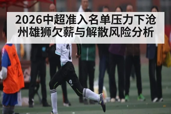 2026中超准入名单压力下沧州雄狮欠薪与解散风险分析
