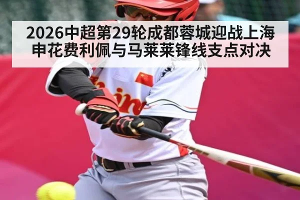 2026中超第29轮成都蓉城迎战上海申花费利佩与马莱莱锋线支点对决