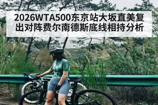 2026WTA500东京站大坂直美复出对阵费尔南德斯底线相持分析