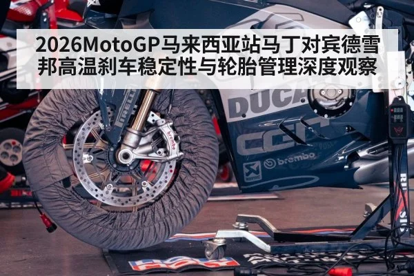 2026MotoGP马来西亚站马丁对宾德雪邦高温刹车稳定性与轮胎管理深度观察